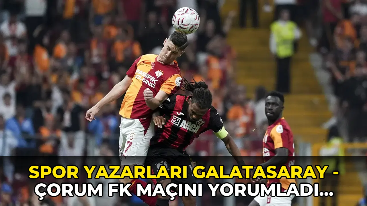 Spor yazarları Galatasaray - Çorum FK maçını yorumladı: 'Puan kaybının sorumlusu transferleri geciktiren yönetimdir'