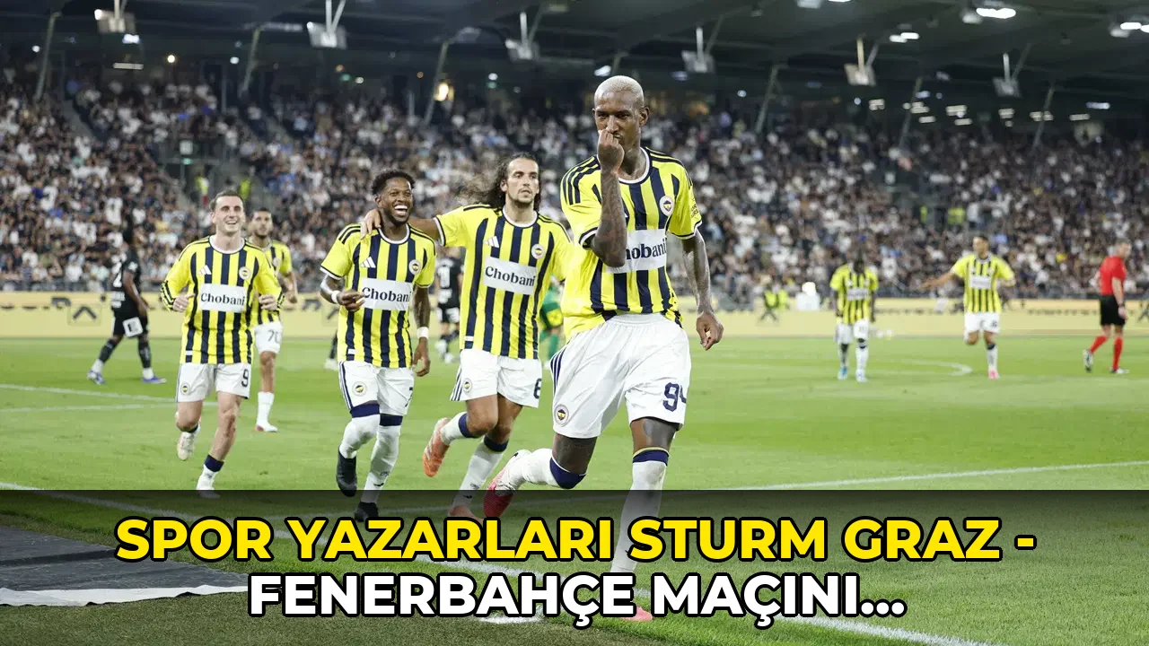 Spor yazarları Sturm Graz - Fenerbahçe maçını değerlendirdi: 'Şampiyonlar Ligi aşkına'