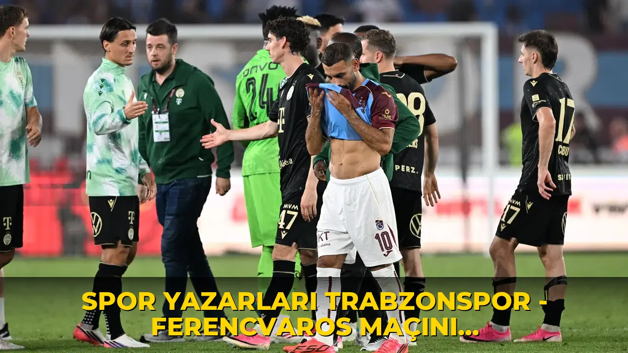 Spor yazarları Trabzonspor - Ferencvaros maçını değerlendirdi: 'Hayal kırıklığının faturası Salah’a değil, Fatih Tekke'ye yazar'