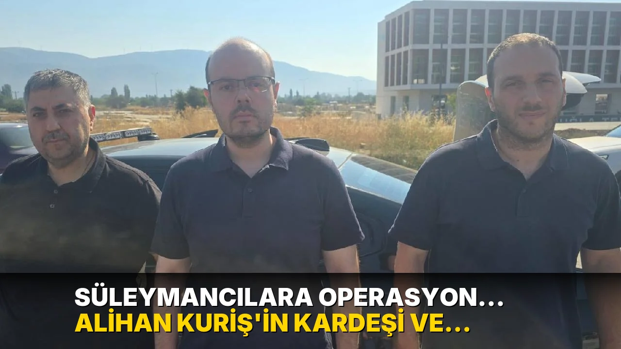 Süleymancılara operasyon... Alihan Kuriş'in kardeşi ve Erhan Yılmaz yakalandı