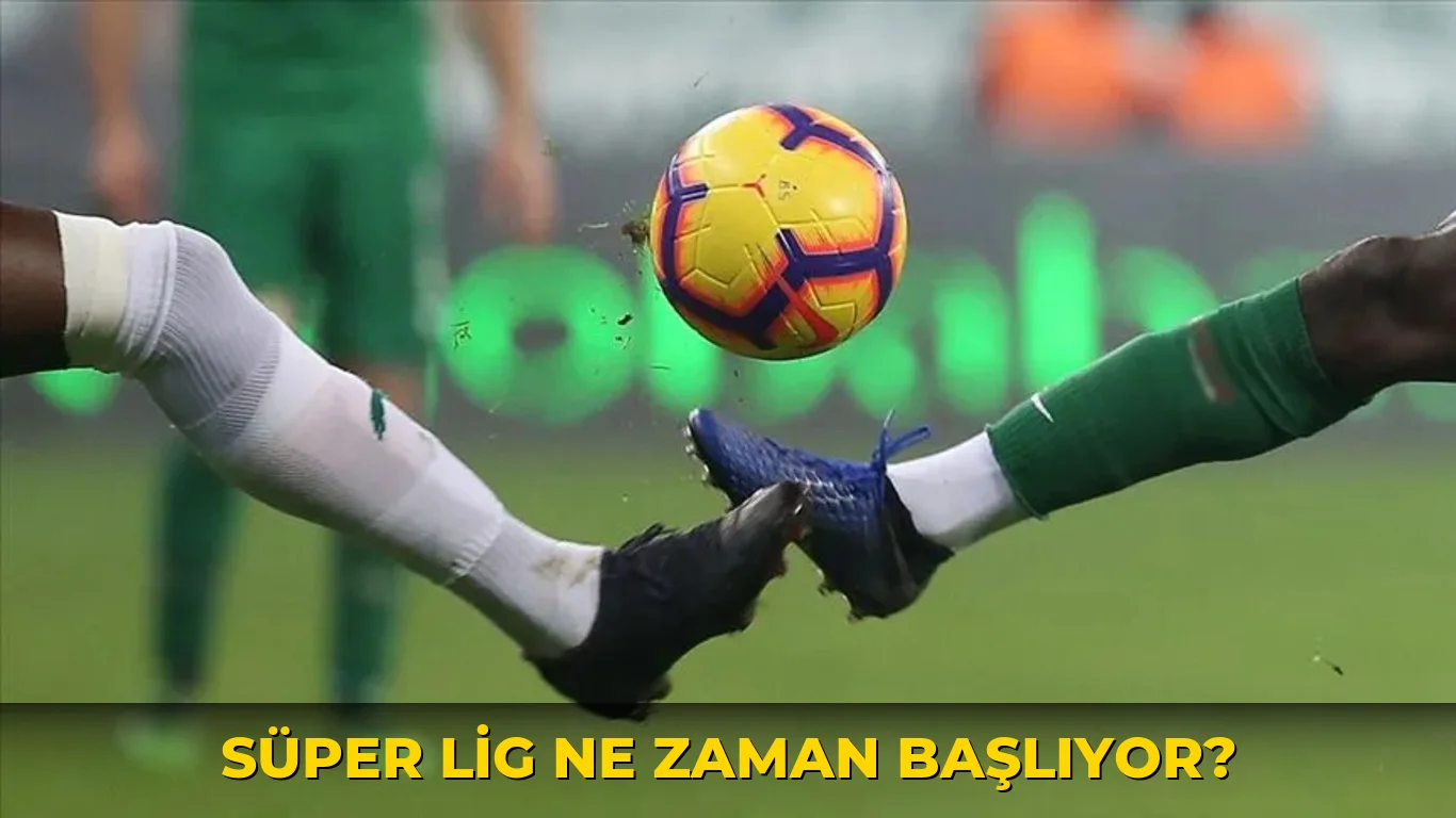 Süper Lig ne zaman başlıyor?