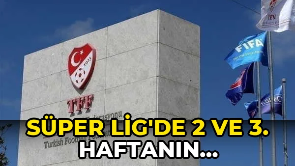 Süper Lig'de 2 ve 3. haftanın programları belli oldu