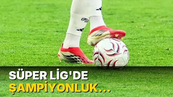 Süper Lig'de şampiyonluk oranları belli oldu: İşte favori takımlar...