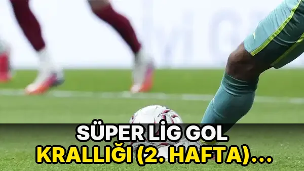 Süper Lig Gol Krallığı (2. hafta): Gol kralı kim, zirvede hangi futbolcu var?