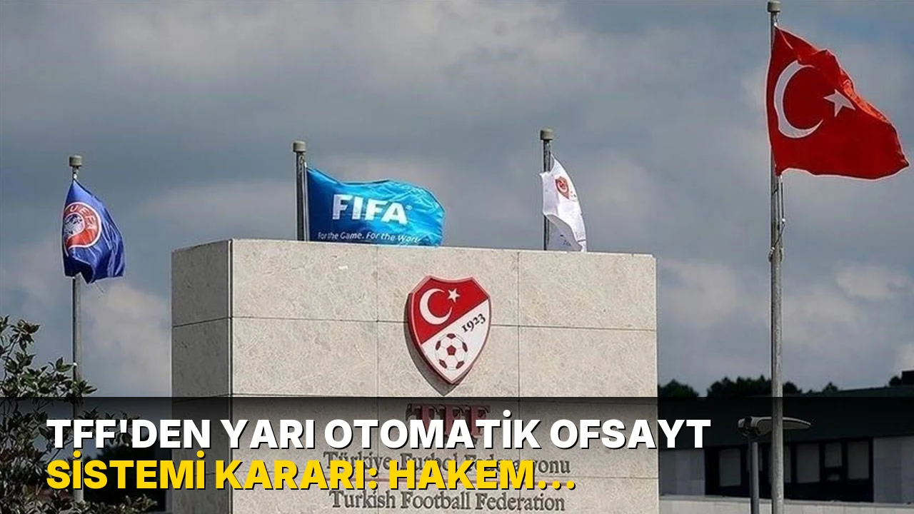 TFF'den yarı otomatik ofsayt sistemi kararı: 'Hakem kararlarının doğruluğunu daha da artıracağız'