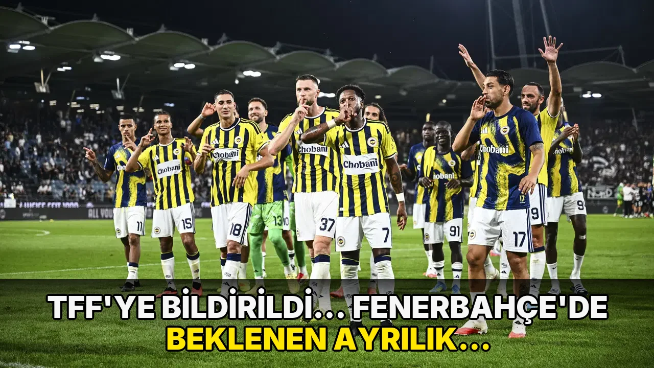 TFF'ye bildirildi... Fenerbahçe'de beklenen ayrılık resmen gerçekleşti
