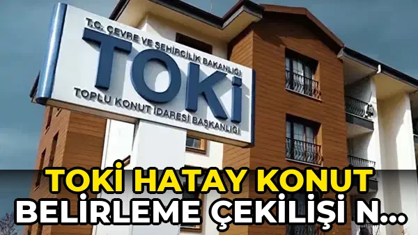 TOKİ Hatay konut belirleme kurası ne zaman? 13 bin 289 Konutlu TOKİ Hatay konut kura sonuçları ne zaman açıklanacak?