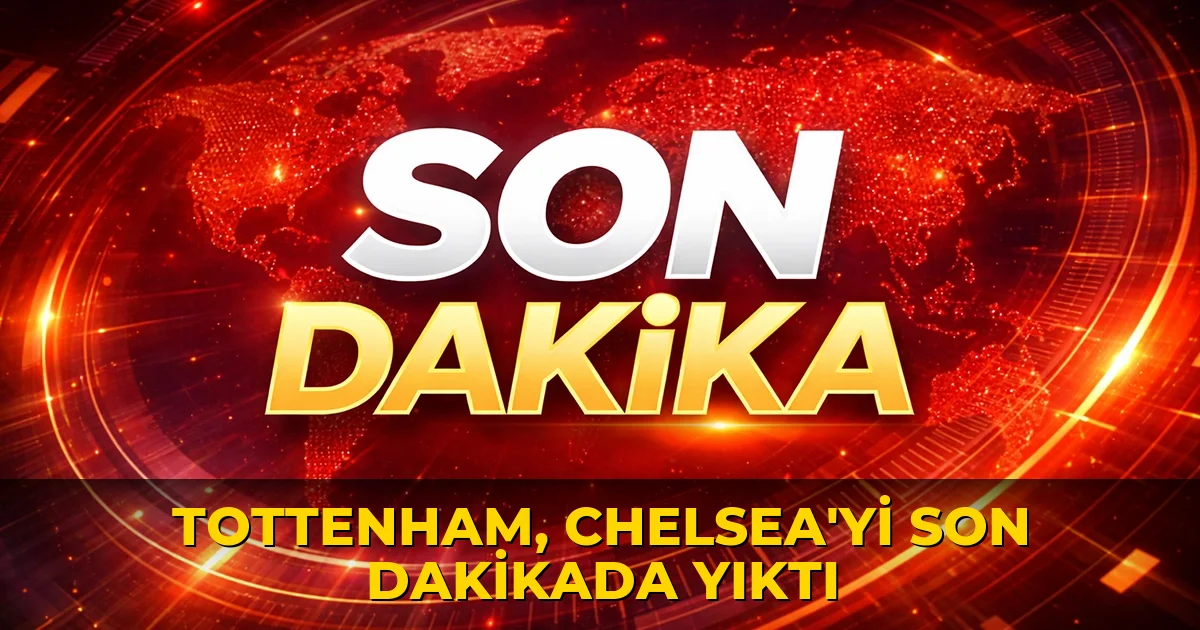Tottenham, Chelsea'yi son dakikada yıktı