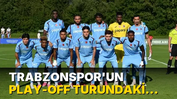 Trabzonspor'un play-off turundaki muhtemel rakipleri kimler? Trabzonspor'un play-off turundaki maçları ne zaman?