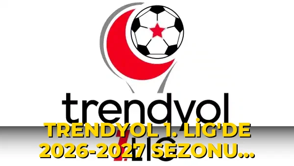 Trendyol 1. Lig'de 2026-2027 sezonu heyecanı yarın başlayacak