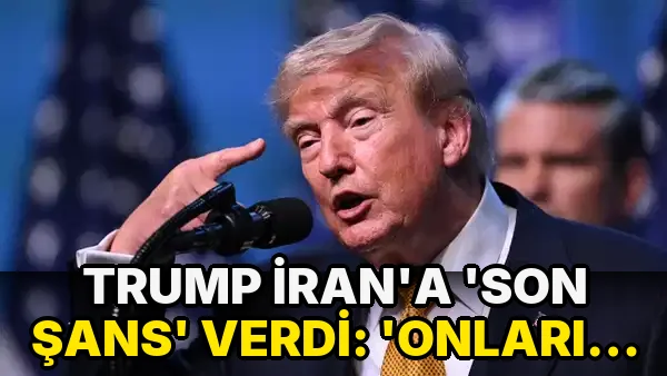 Trump İran'a 'son şans' verdi: 'Onların iyi bir anlaşma yapması için...'