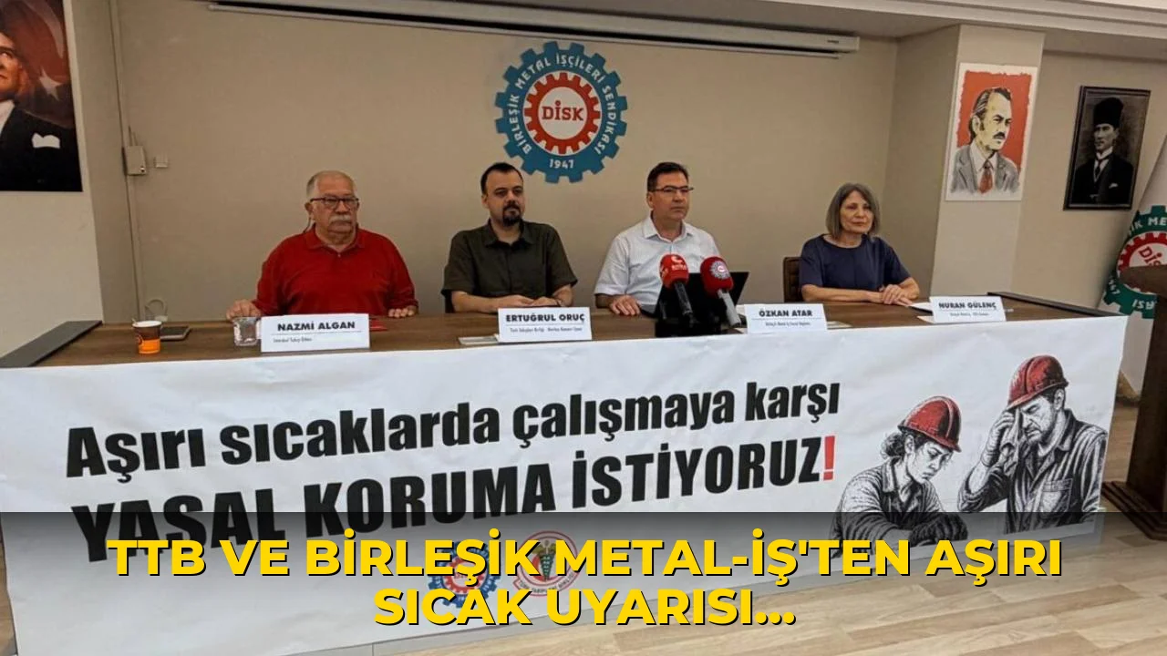 TTB ve Birleşik Metal-İş’ten aşırı sıcak uyarısı: ‘İşçilerin hayatı ertelenemez’