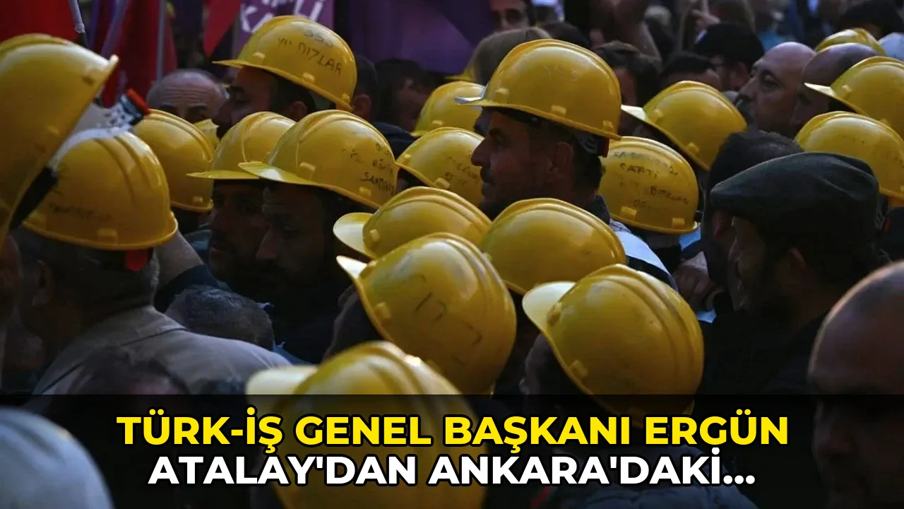TÜRK-İŞ Genel Başkanı Ergün Atalay'dan Ankara'daki madencilere destek