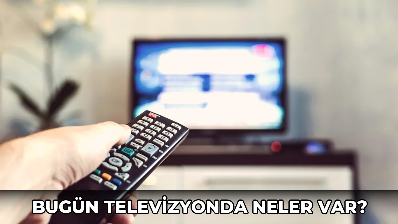 Bugün televizyonda neler var?