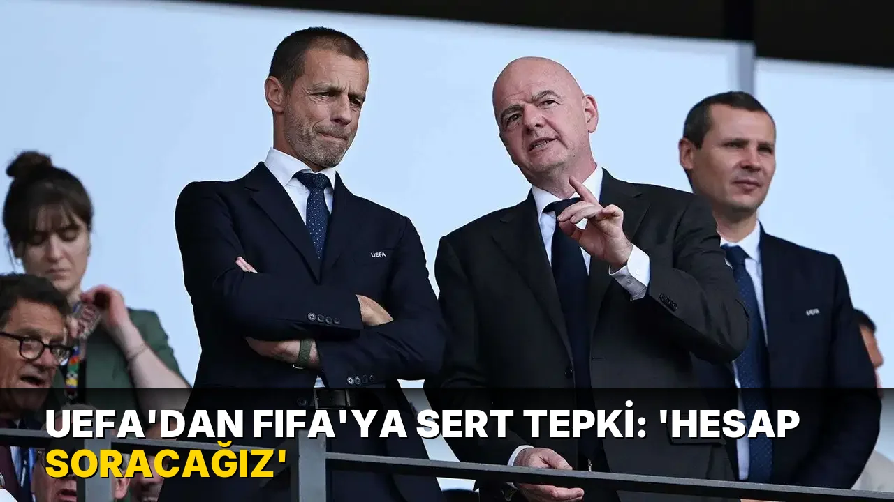 UEFA'dan FIFA'ya sert tepki: 'Hesap soracağız'