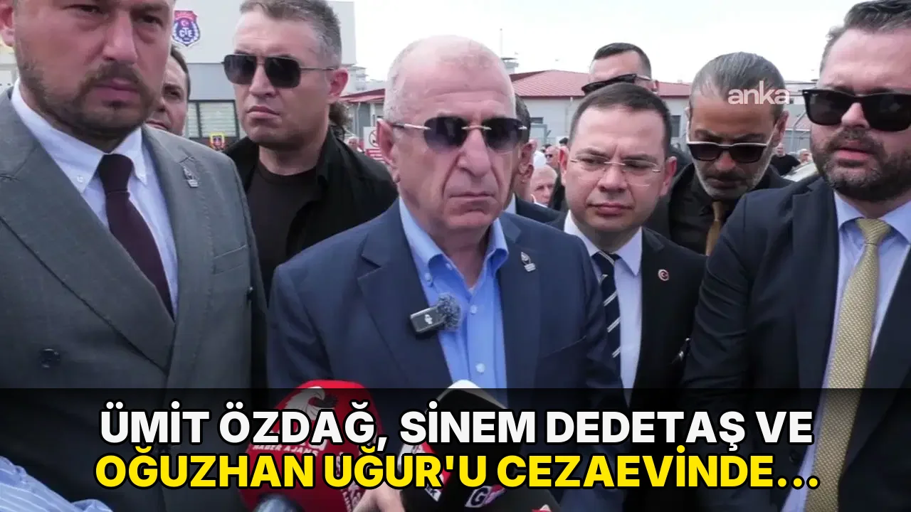 Ümit Özdağ, Sinem Dedetaş ve Oğuzhan Uğur'u cezaevinde ziyaret etti