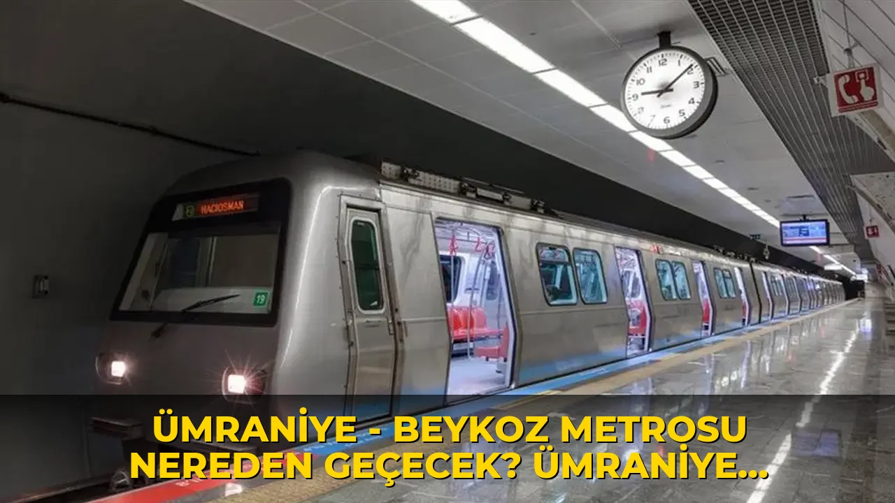 Ümraniye - Beykoz metrosu nereden geçecek? Ümraniye Beykoz metrosu durakları...
