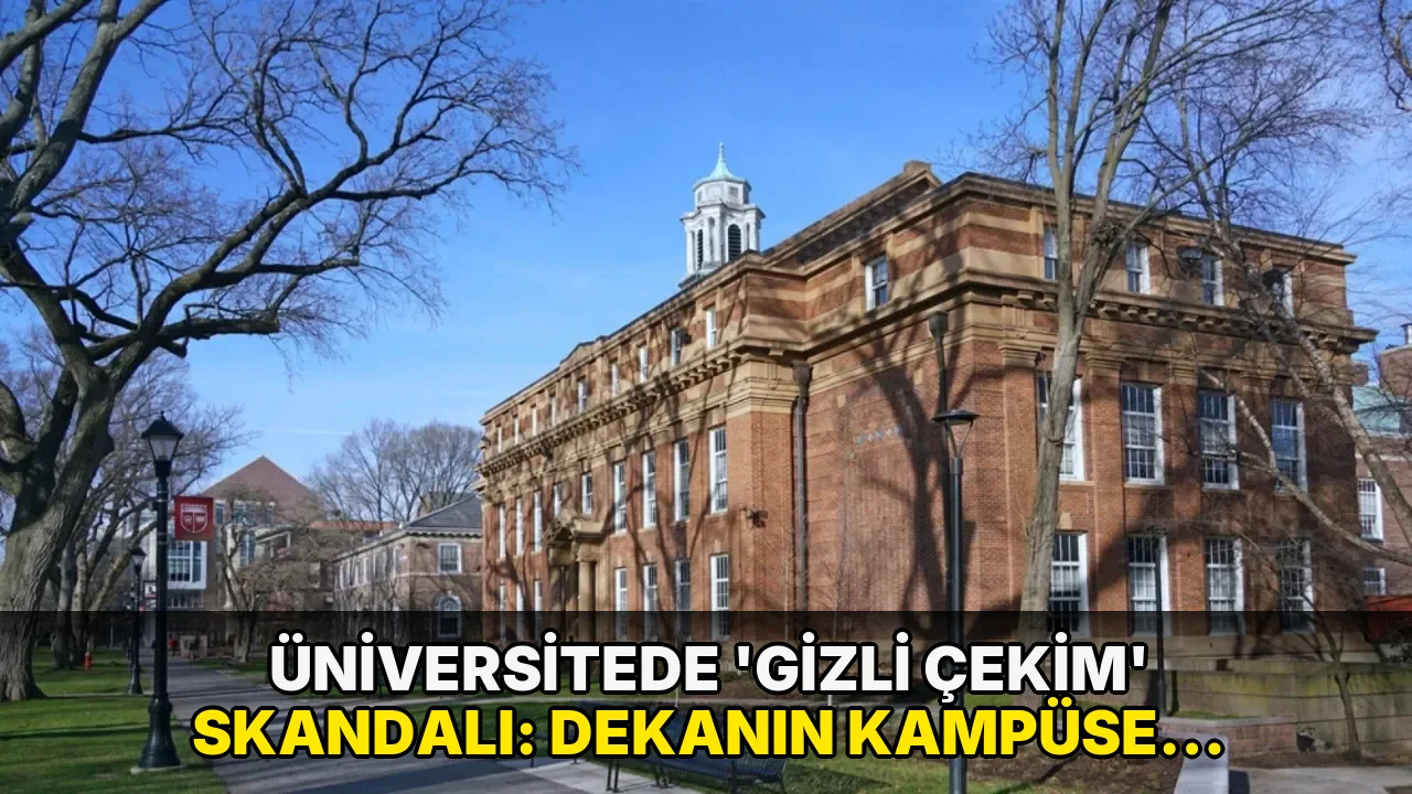 Üniversitede 'gizli çekim' skandalı: Dekanın kampüse girişi yasaklandı