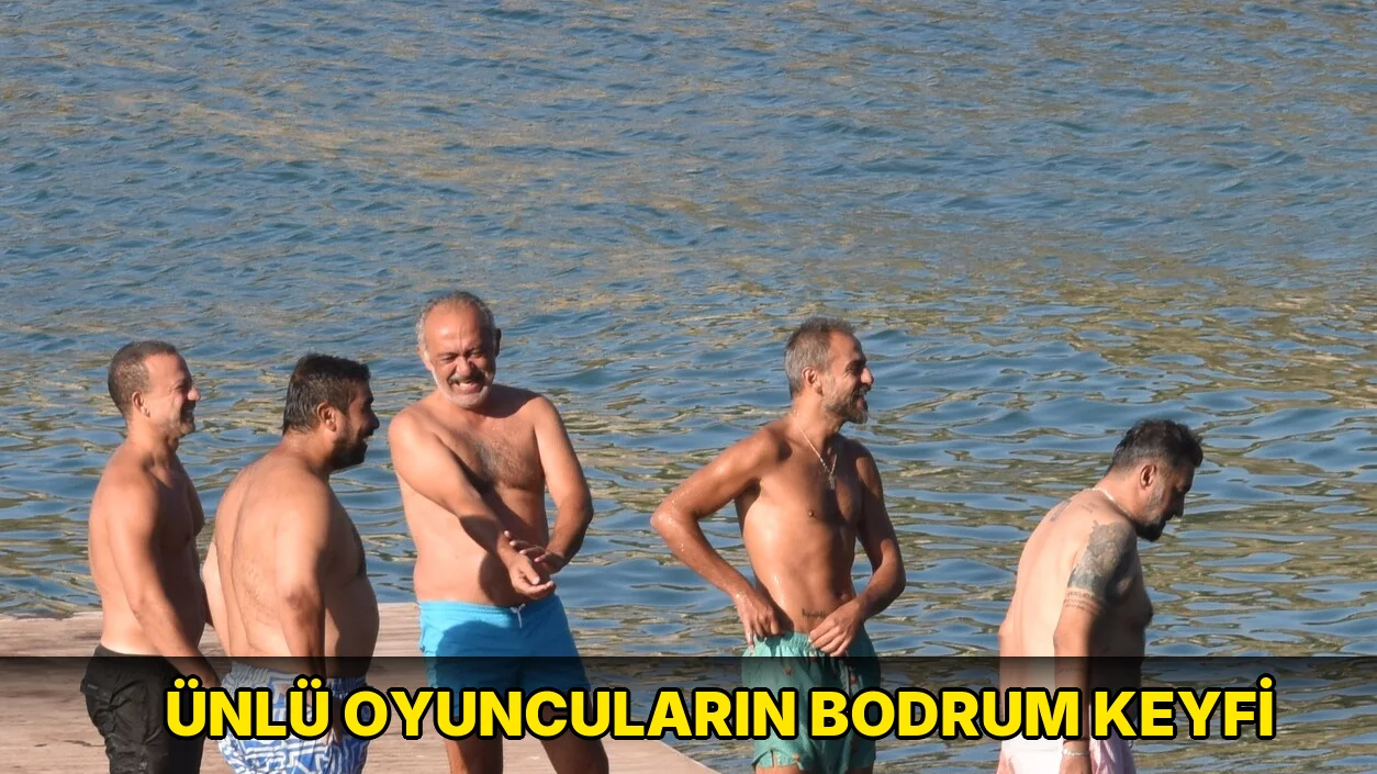 Ünlü oyuncuların Bodrum keyfi