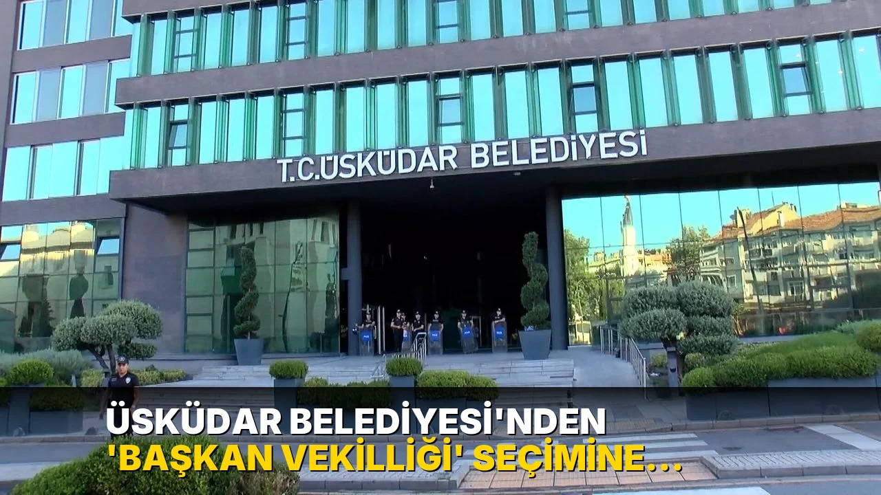 Üsküdar Belediyesi'nden 'başkan vekilliği' seçimine ilişkin açıklama