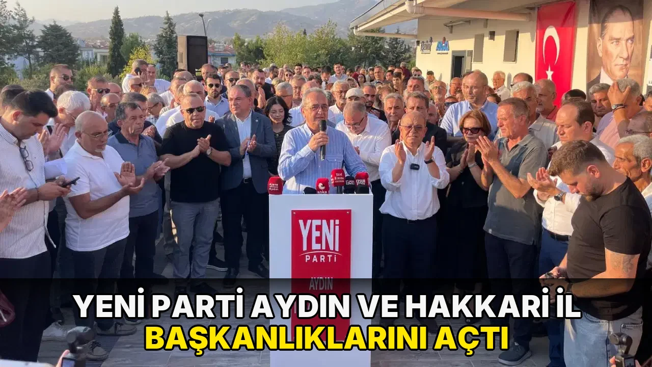 YENİ Parti Aydın ve Hakkari il başkanlıklarını açtı