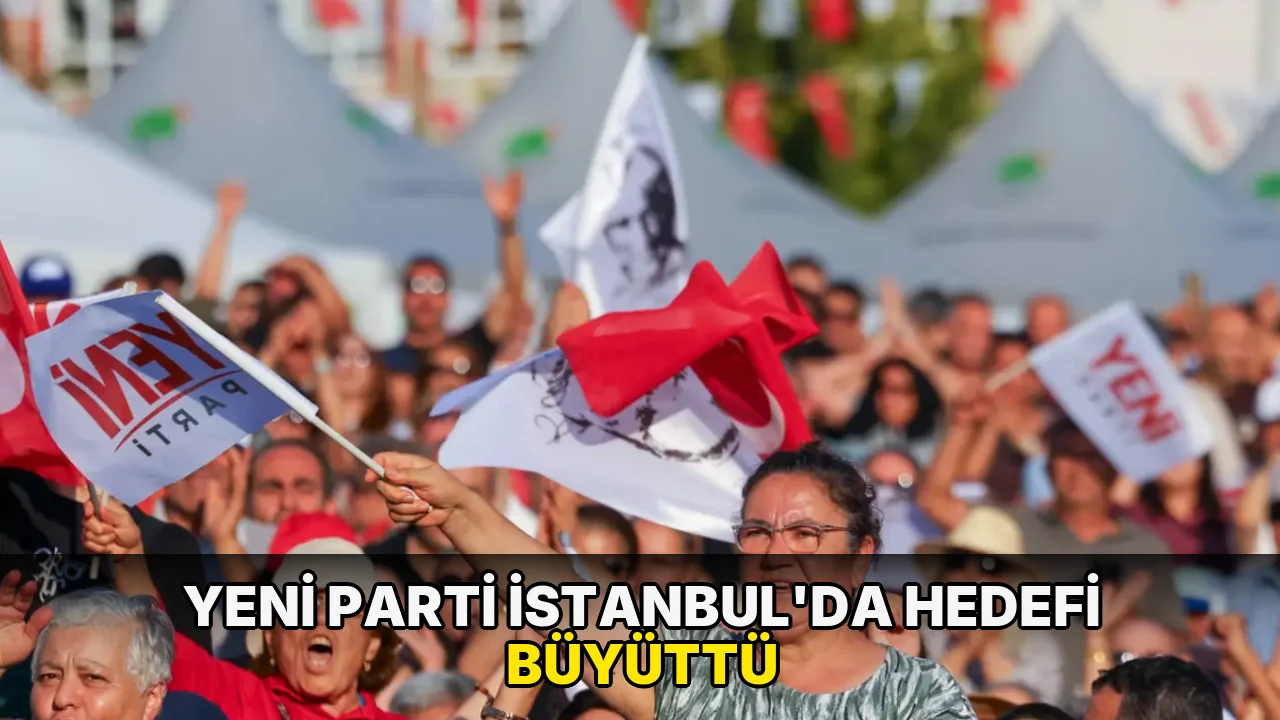 Yeni Parti İstanbul’da hedefi büyüttü