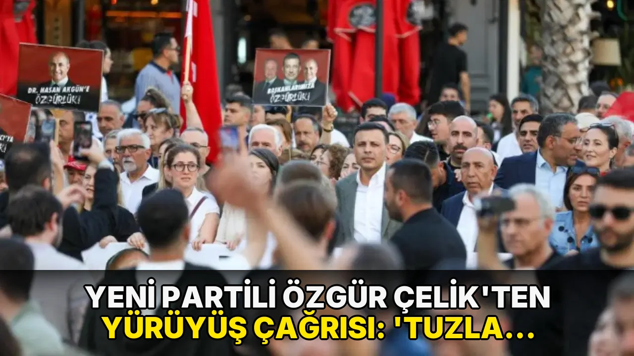 YENİ Partili Özgür Çelik'ten yürüyüş çağrısı: 'Tuzla halkı iradesine ve onuruna sahip çıkıyor'