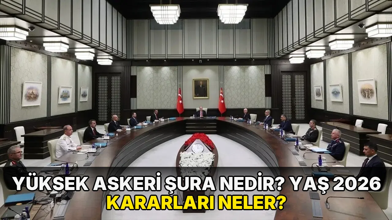 Yüksek Askeri Şura nedir? YAŞ 2026 kararları neler?