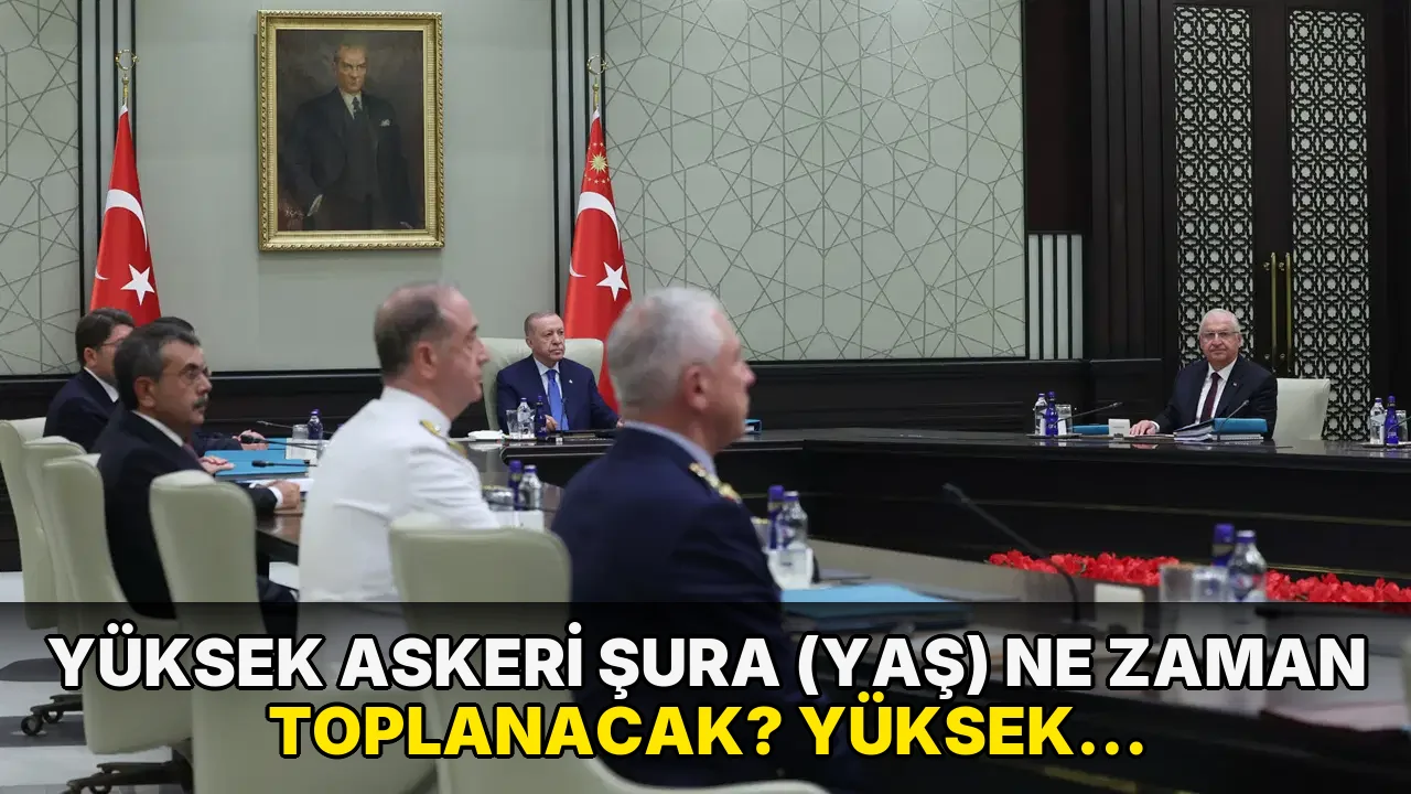 Yüksek Askeri Şura (YAŞ) ne zaman toplanacak? Yüksek Askeri Şura'da hangi kararlar alınacak?