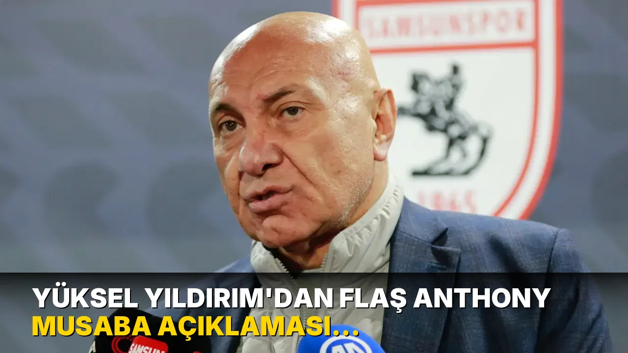 Yüksel Yıldırım'dan flaş Anthony Musaba açıklaması: 'Bana yalan söyledi'