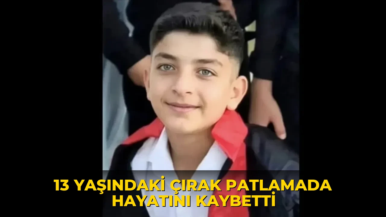 13 yaşındaki çırak patlamada hayatını kaybetti