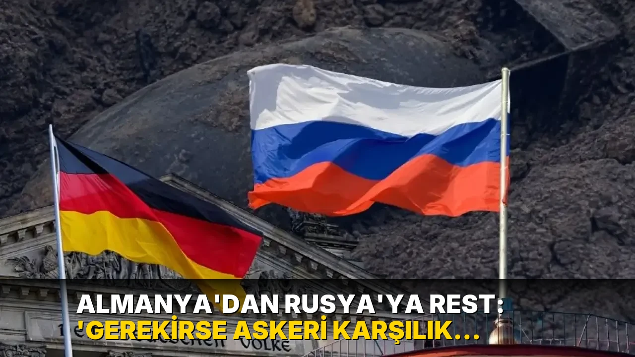 Almanya'dan Rusya'ya rest: 'Gerekirse askeri karşılık veririz'
