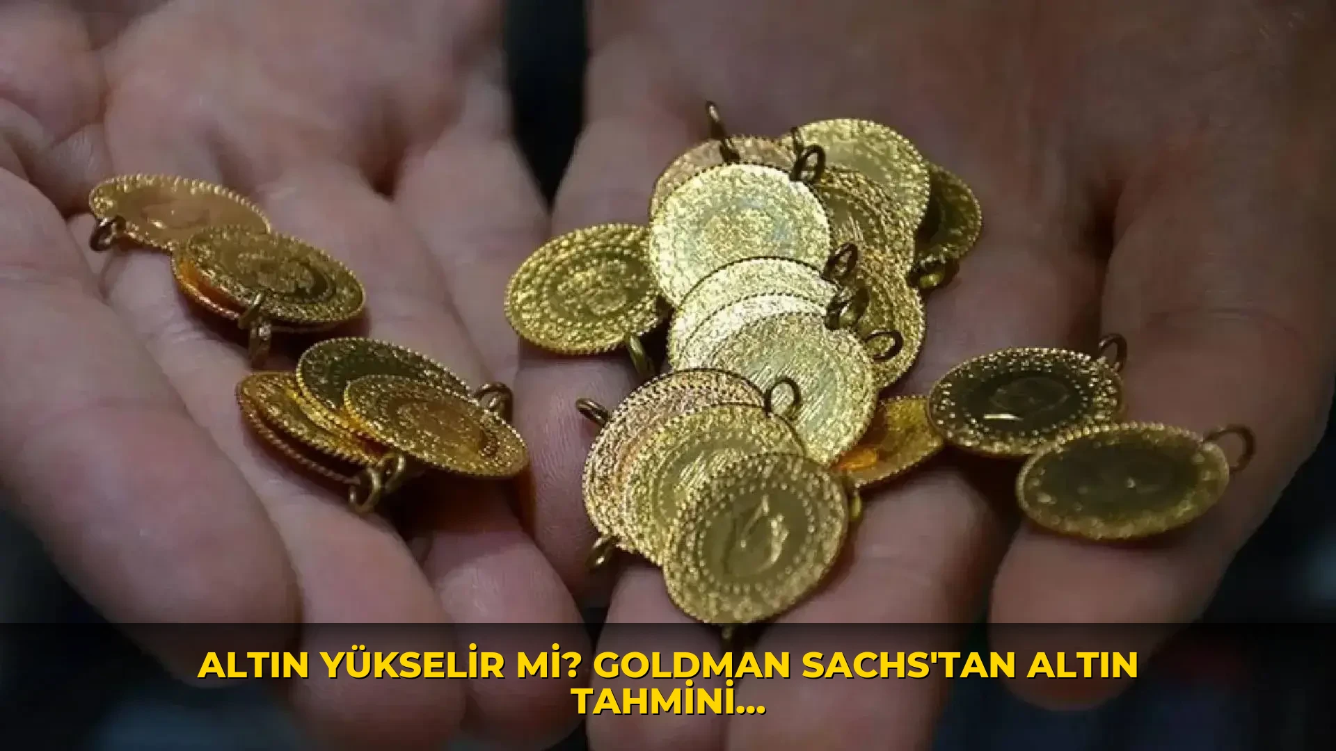 ALTIN YÜKSELİR Mİ? Goldman Sachs'tan altın tahmini: 2027 sonu için 5.400 dolar beklentisi