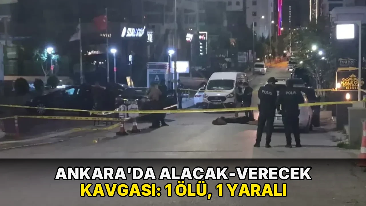 Ankara'da alacak-verecek kavgası: 1 ölü, 1 yaralı