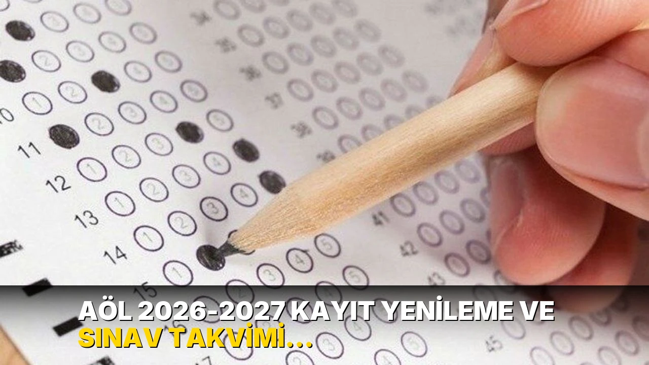 AÖL 2026-2027 kayıt yenileme ve sınav takvimi açıklandı: AÖL kayıt yenileme ne zaman?