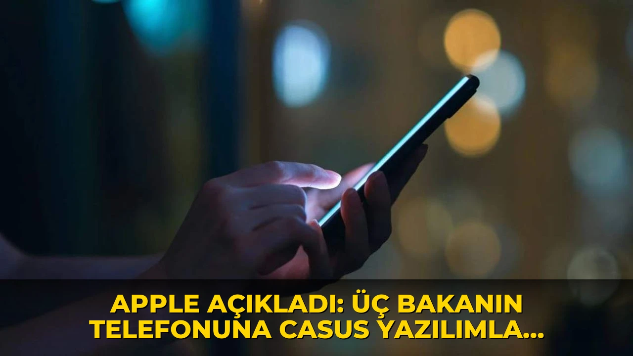 Apple açıkladı: Üç bakanın telefonuna casus yazılımla sızmaya çalıştılar