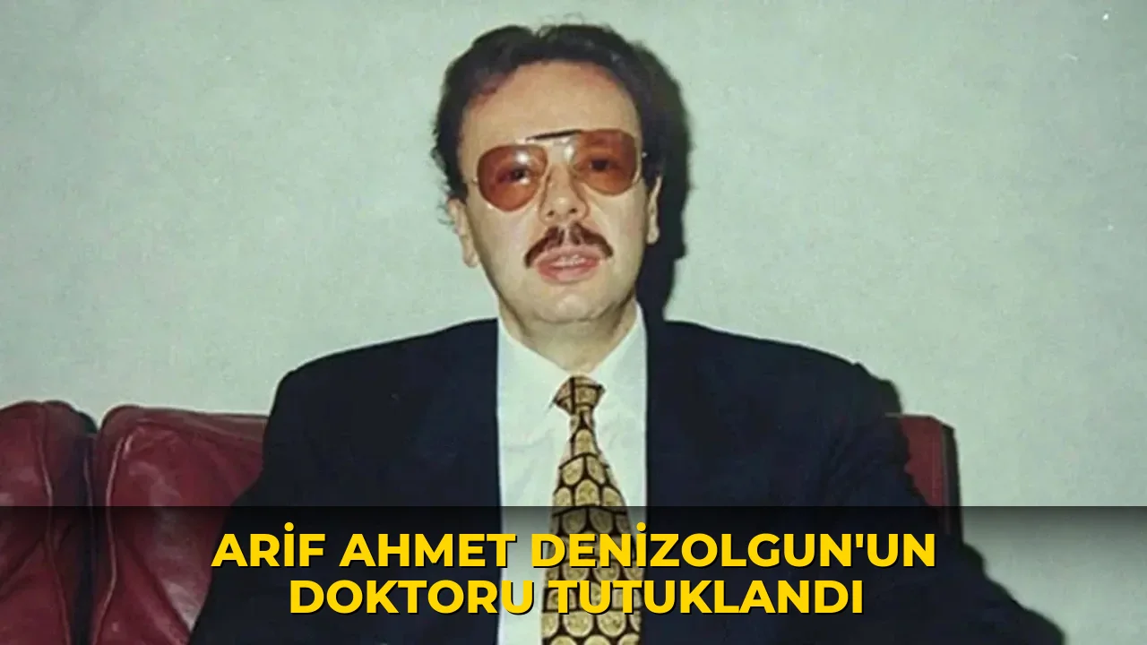 Arif Ahmet Denizolgun’un doktoru tutuklandı