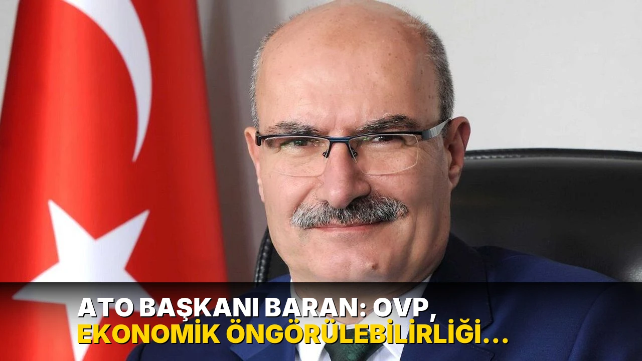 ATO Başkanı Baran: OVP, ekonomik öngörülebilirliği artıracak