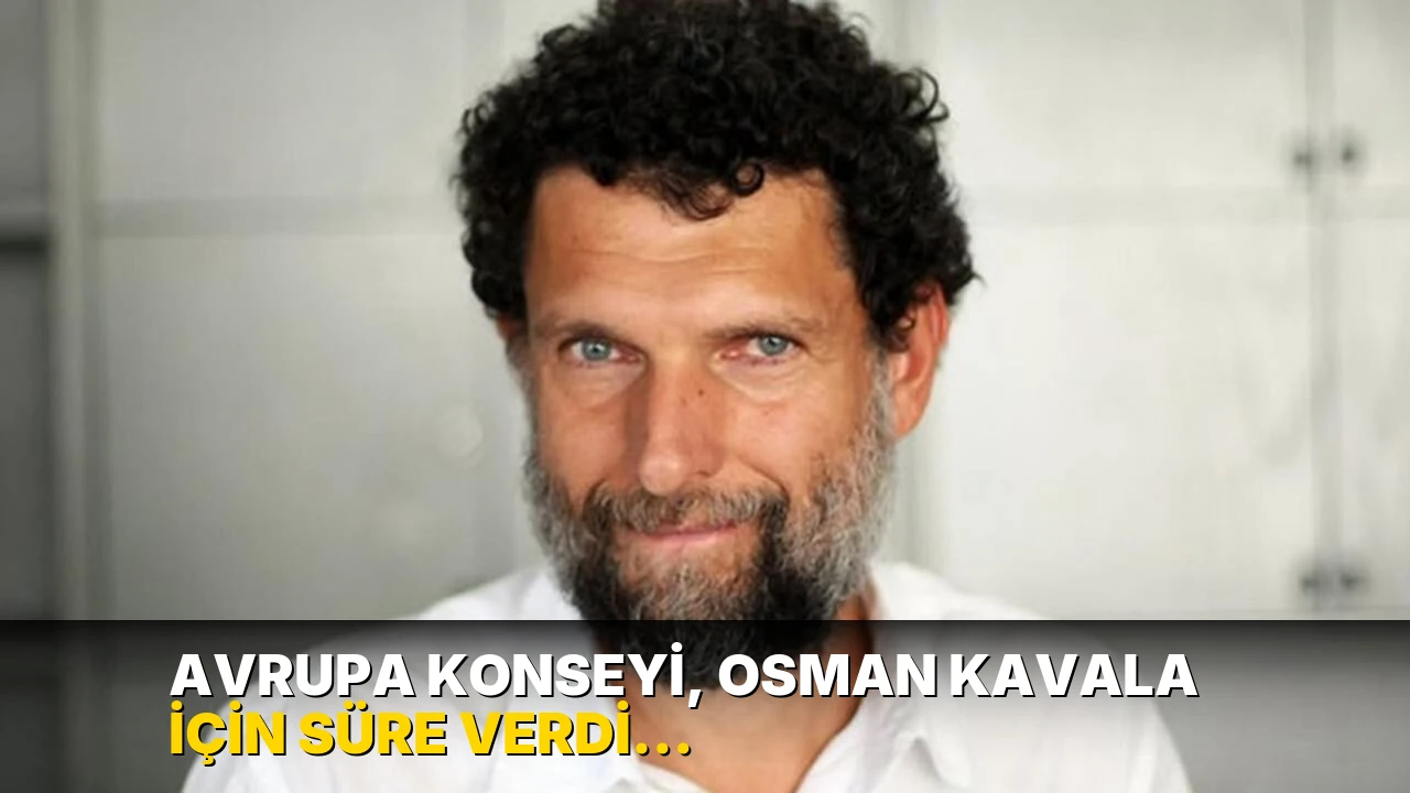 Avrupa Konseyi, Osman Kavala için süre verdi: 'Kararınızı açıklayın'