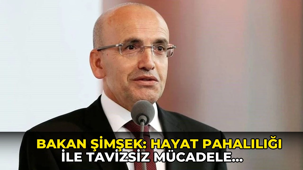 Bakan Şimşek: Hayat pahalılığı ile tavizsiz mücadele sürecek