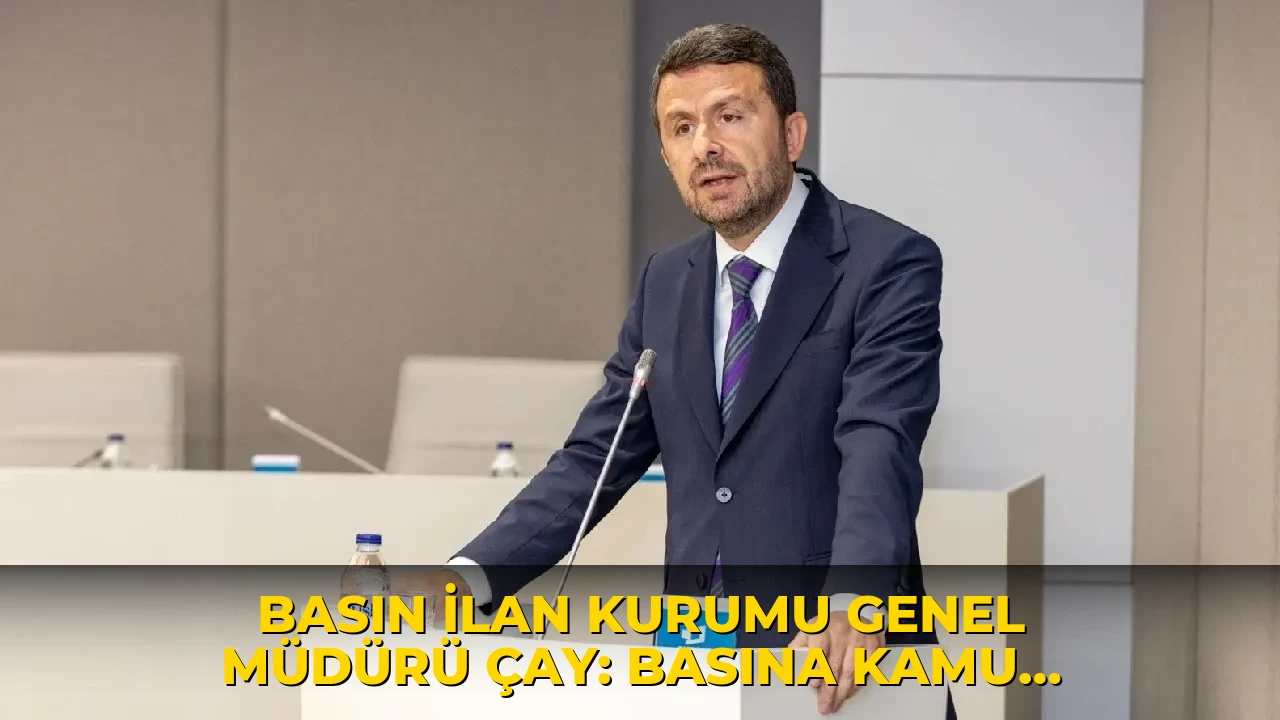 Basın İlan Kurumu Genel Müdürü Çay: Basına kamu desteği 5,2 milyar TL'ye ulaştı