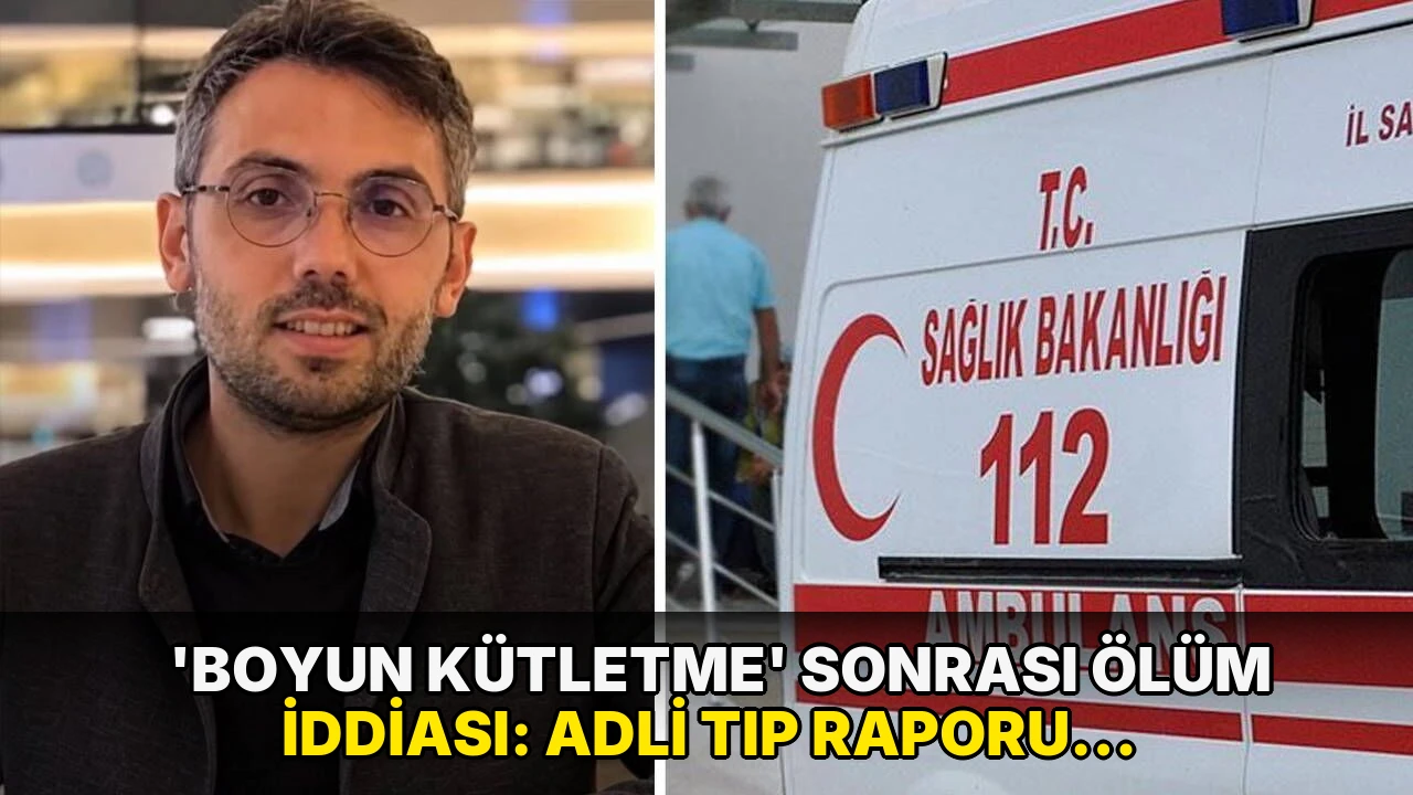 'Boyun kütletme' sonrası ölüm iddiası: Adli Tıp raporu ortaya çıktı