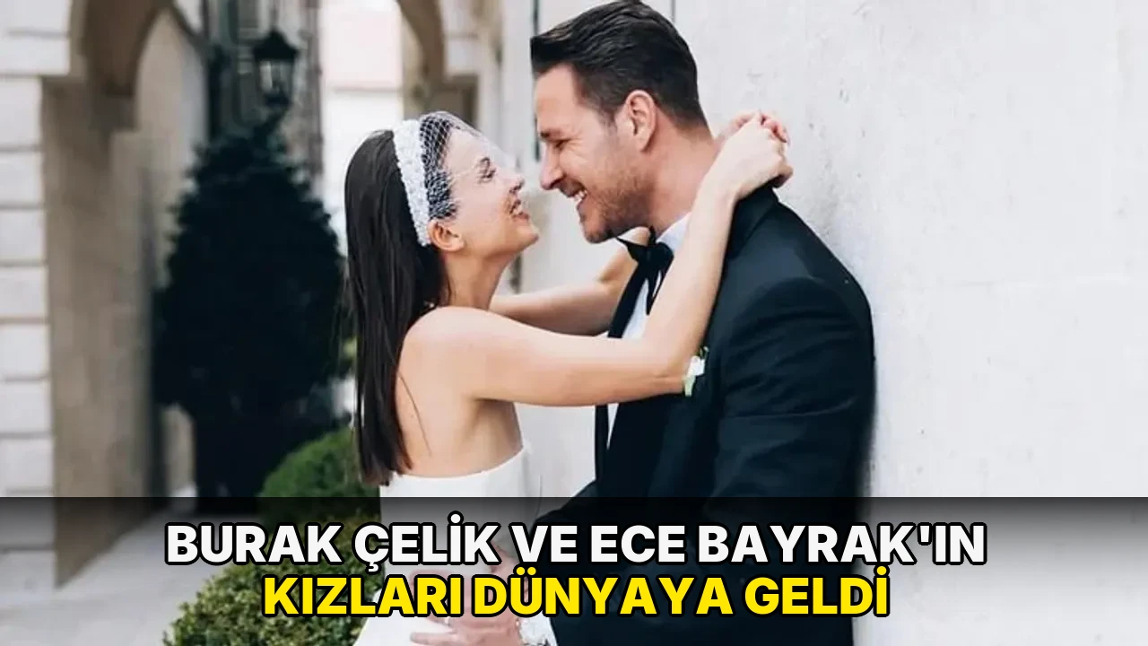 Burak Çelik ve Ece Bayrak'ın kızları dünyaya geldi