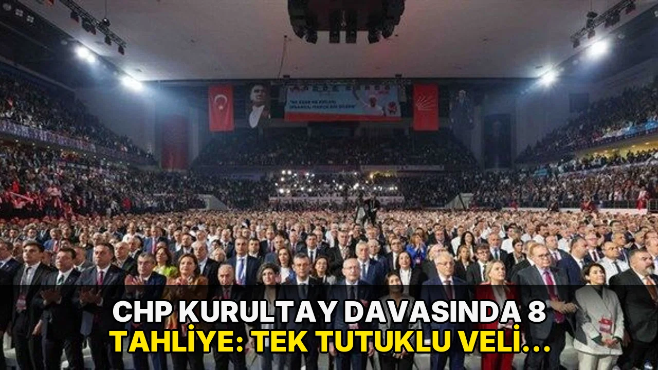 CHP Kurultay davasında 8 tahliye: Tek tutuklu Veli Ağbaba'nın şoförü kaldı