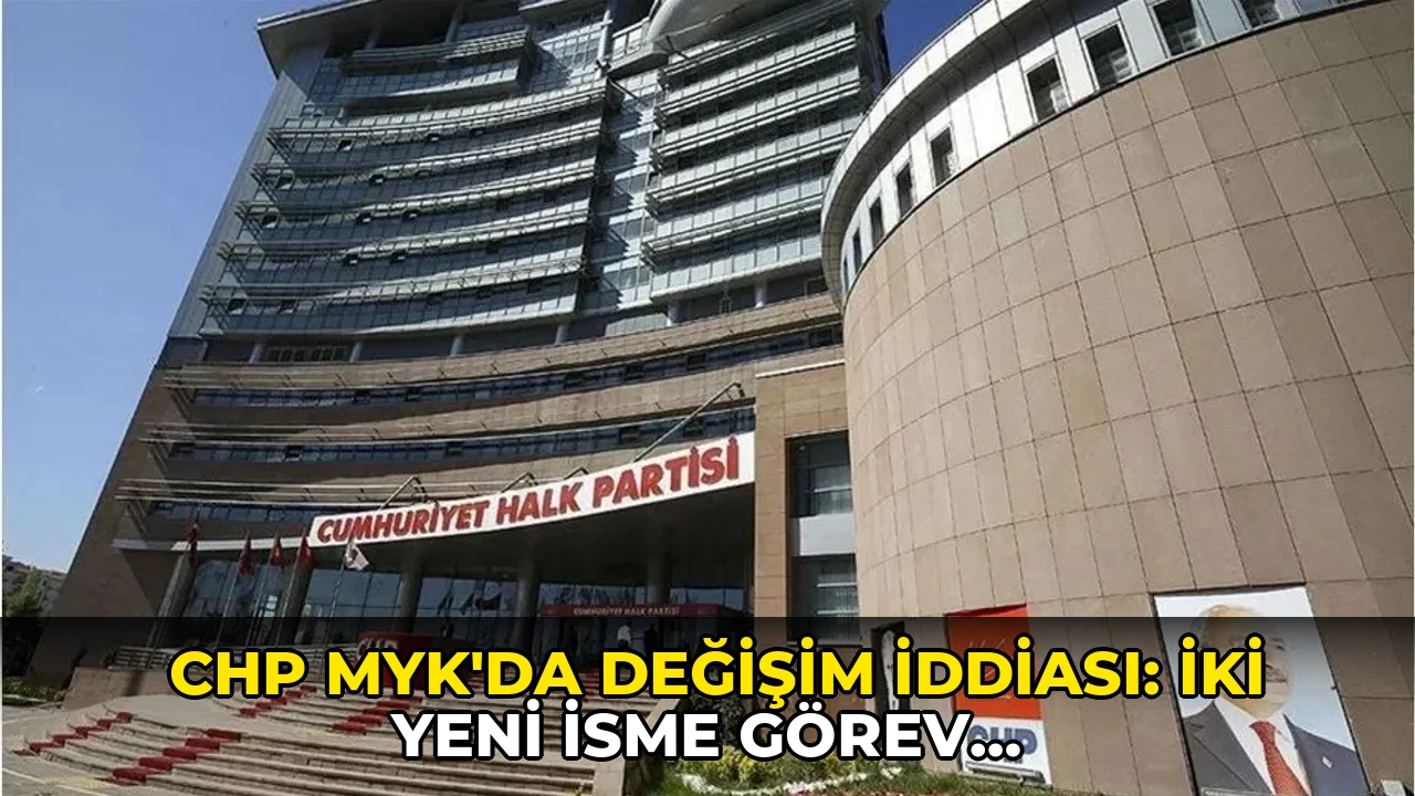 CHP MYK'da değişim iddiası: İki yeni isme görev verilmesi bekleniyor!