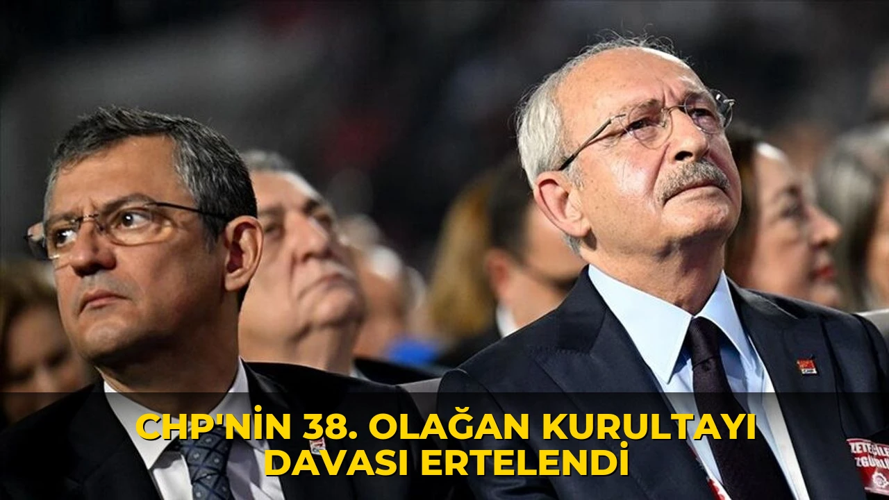 CHP'nin 38. Olağan Kurultayı davası ertelendi