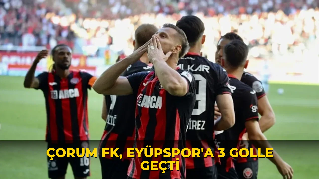 Çorum FK, Eyüpspor'a 3 golle geçti