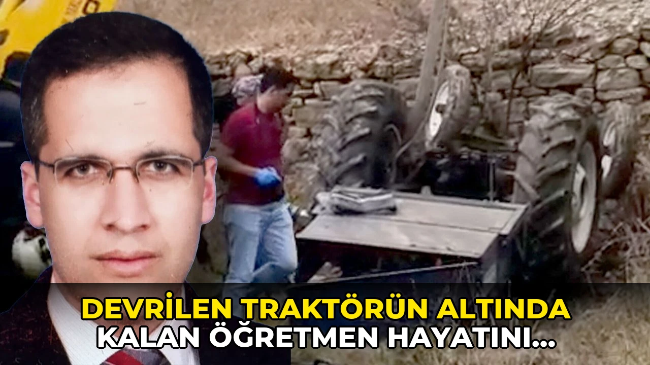 Devrilen traktörün altında kalan öğretmen hayatını kaybetti
