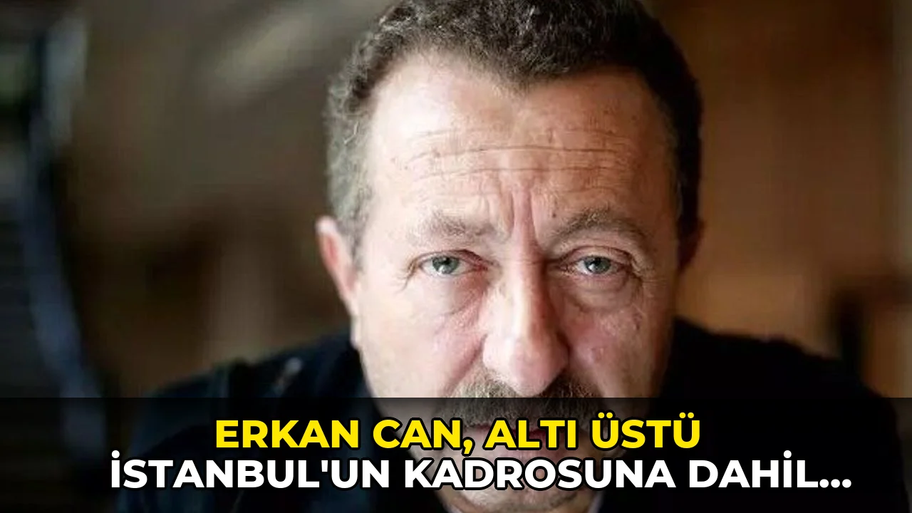 Erkan Can, Altı Üstü İstanbul'un kadrosuna dahil oldu!