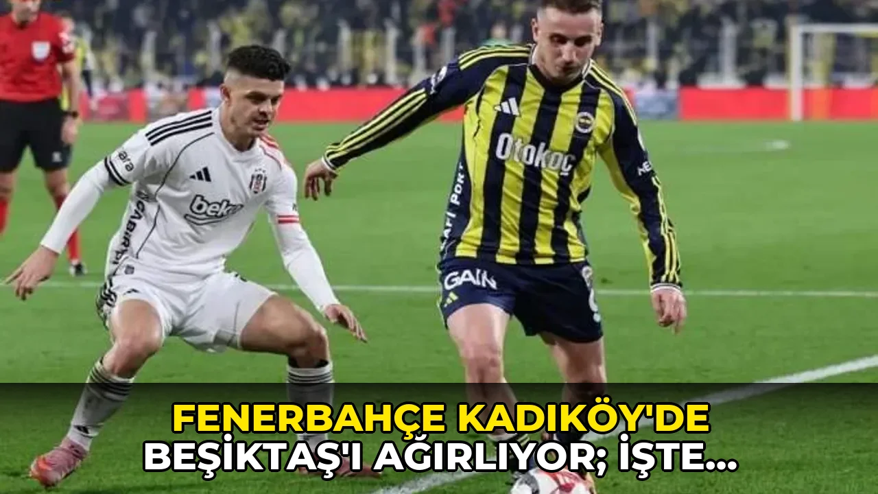 Fenerbahçe Kadıköy’de Beşiktaş’ı ağırlıyor; işte muhtemel 11’ler